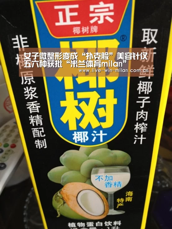 女子微整形变成“扑克脸”美容针仅五六种获批“米兰体育milan”(图1) 米兰体育官网